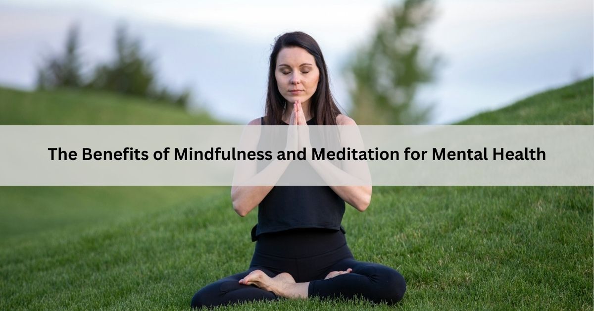 The Benefits of Mindfulness and Meditation for Mental Health